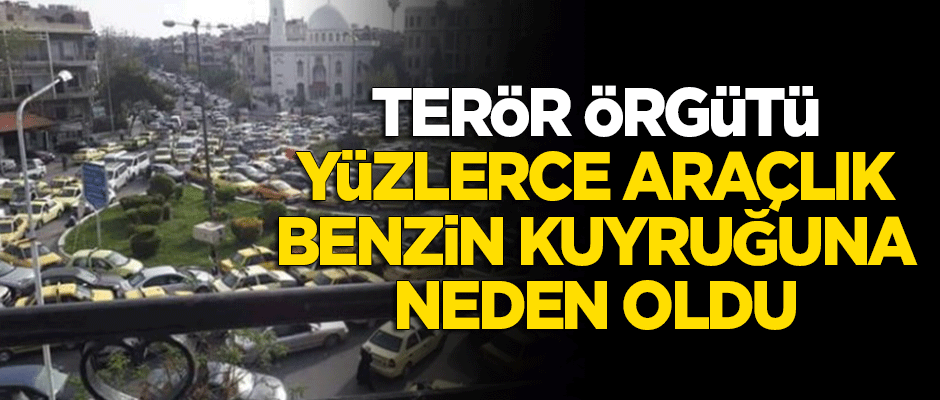 Terör örgütü, yüzlerce araçlık benzin kuyruğuna neden oldu!
