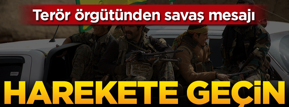 Terör örgütünden savaş mesajı: Harekete geçin