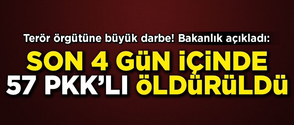 Terör örgütüne büyük darbe! Son 4 günde 57 PKK'lı öldürüldü