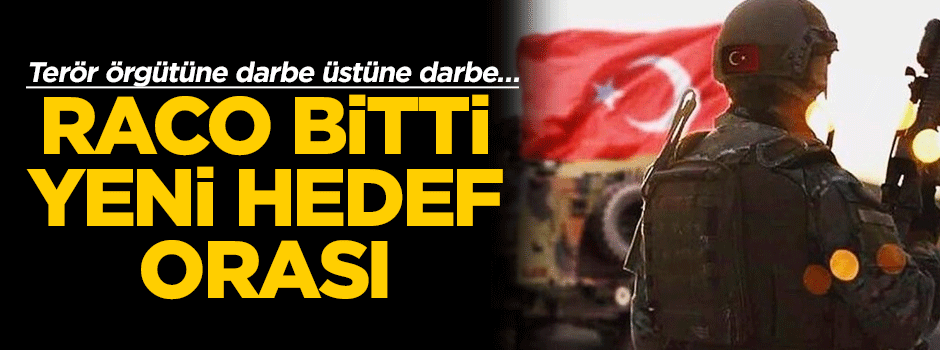 Terör örgütüne darbe üstüne darbe… Raco bitti, yeni hedef orası