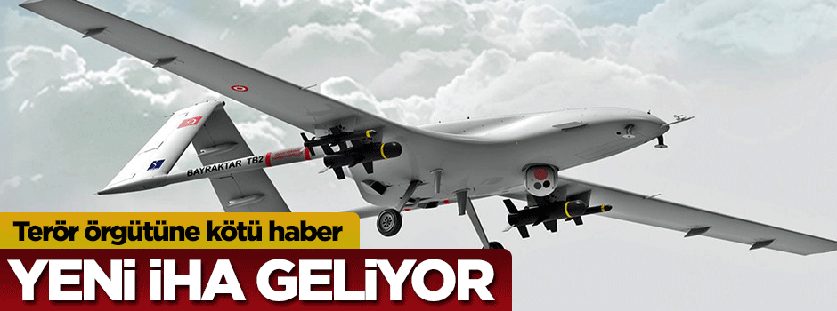 Terör örgütüne kötü haber! Yeni İHA geliyor