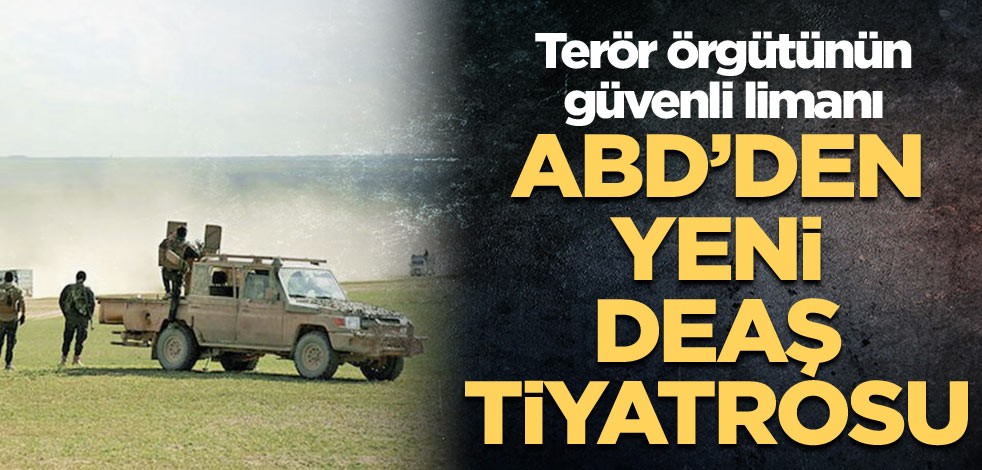 Terör örgütünün güvenli limanı ABD’den yeni DEAŞ tiyatrosu