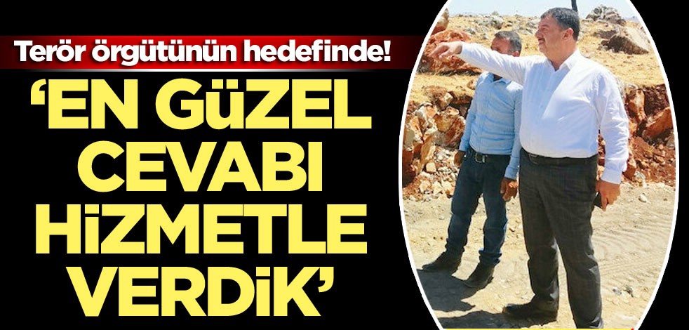Terör örgütünün hedefinde! ‘En güzel cevabı hizmetle verdik’
