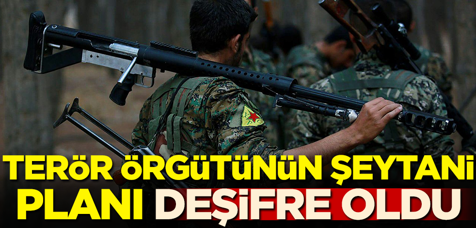 Terör örgütünün şeytani planı deşifre oldu