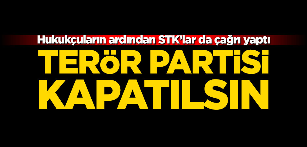 Terör partisi kapatılsın! Hukukçuların ardından STK’lar da çağrı yaptı