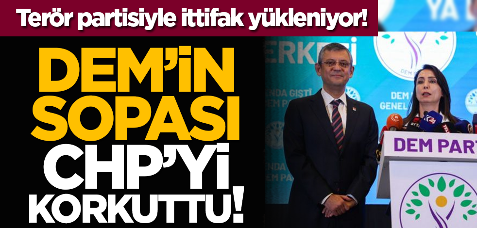 Terör partisiyle ittifak yükleniyor! DEM’in sopası CHP’yi korkuttu!