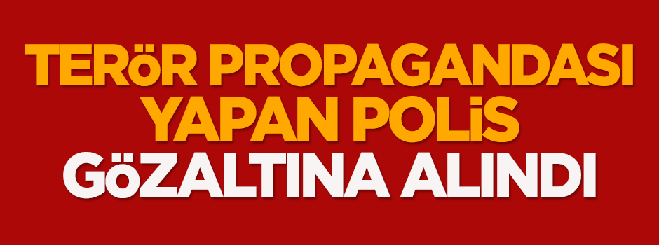 Terör propagandası yapan polis gözaltında!