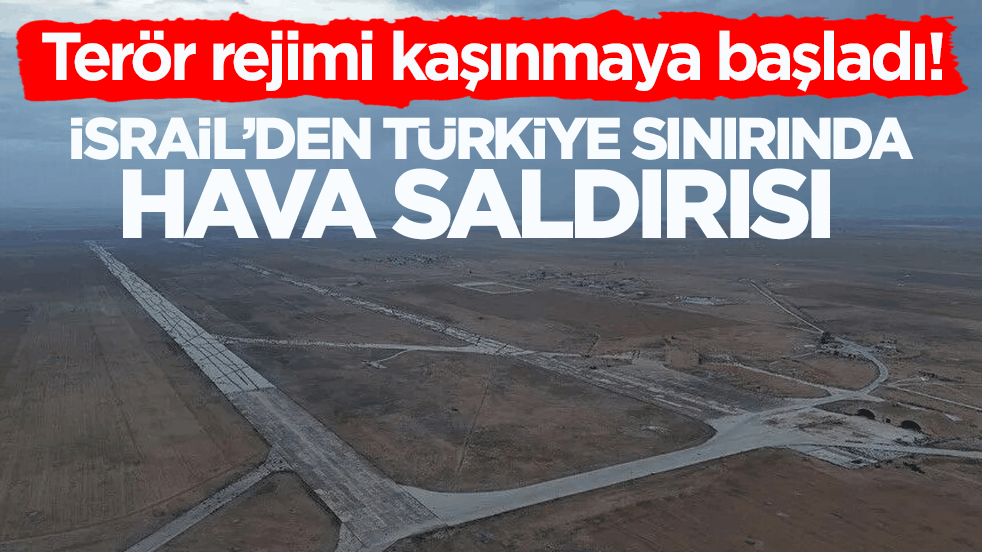 Terör rejimi kaşınmaya başladı! İsrail’den Türkiye sınırında hava saldırısı