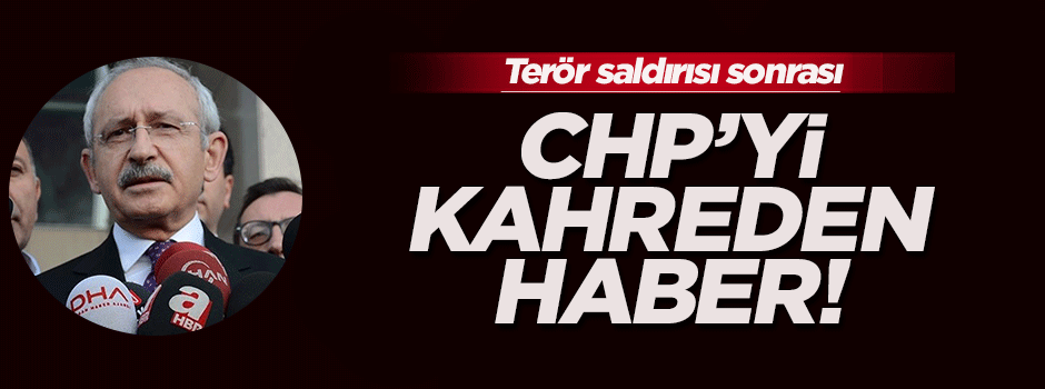 Terör saldırısında CHP'yi kahreden haber