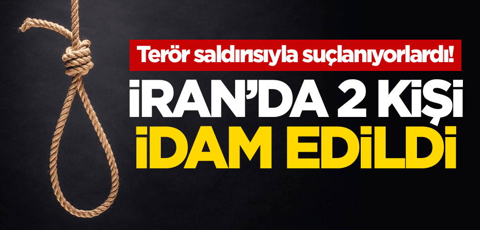 Terör saldırısıyla suçlanıyorlardı! İran'da 2 kişi idam edildi