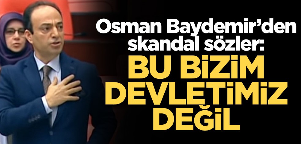 Terör sempatizanı Osman Baydemir'den skandal sözler: Bu bizim devletimiz değil
