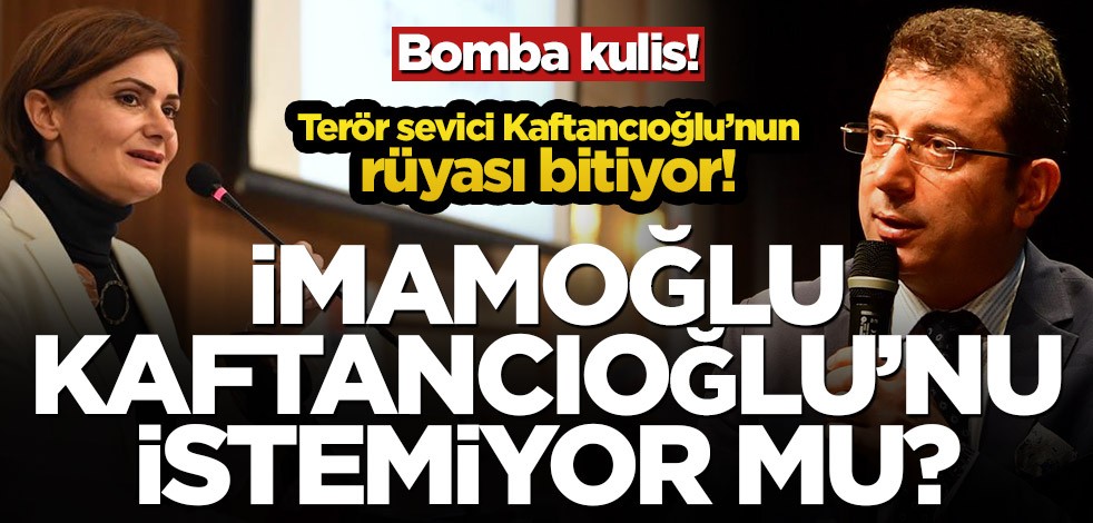 Terör sevici Kaftancıoğlu’nun rüyası bitiyor! İmamoğlu Kaftancıoğlu’nu istemiyor mu?