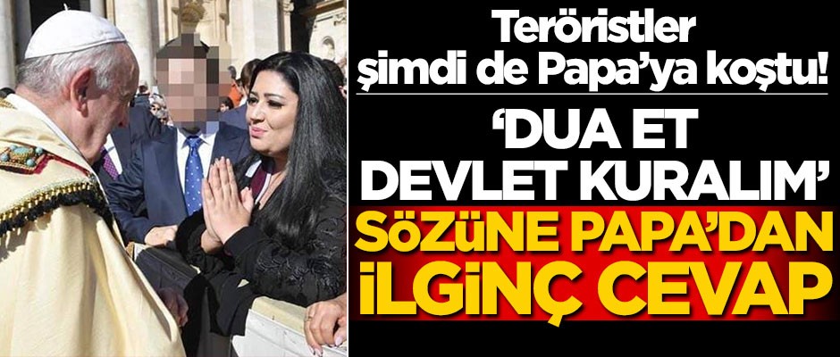 Terör sevici Şanaz Cemal, Papa'dan dua istedi