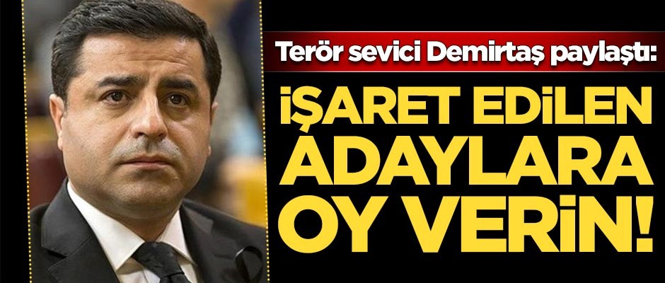 Terör sevici Selahattin Demirtaş paylaştı: İşaret edilen adaylara oy verin