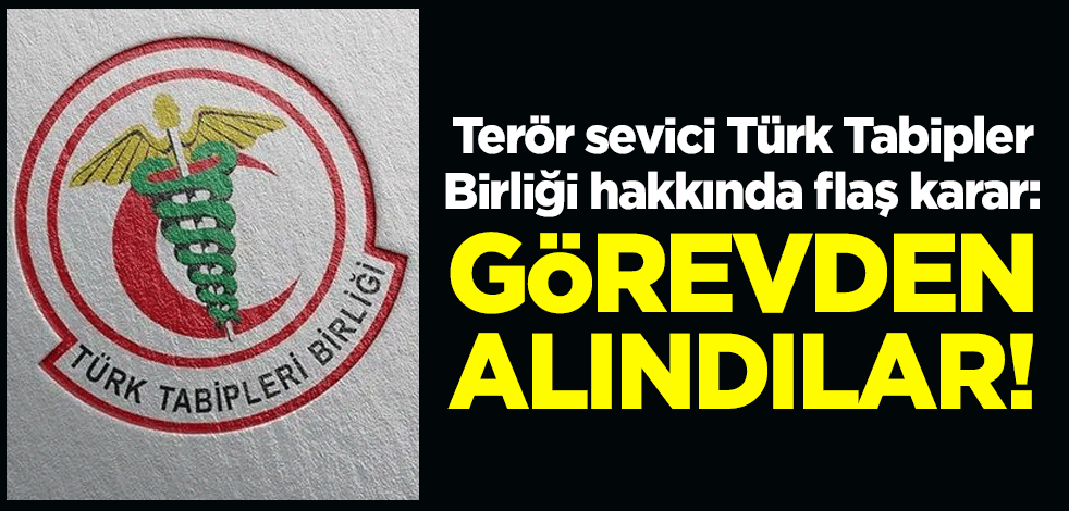 Terör sevici Türk Tabipler Birliği Merkez Konseyi, mahkeme kararıyla görevden alındı