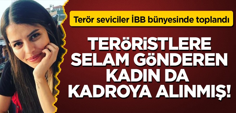 Terör seviciler İBB bünyesinde toplandı! Teröristlere selam gönderen kadın da kadroya alınmış