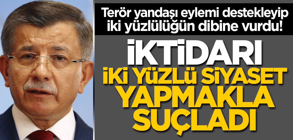 Terör yandaşı eyleme destek veren Davutoğlu iki yüzlülüğün dibine vurdu! İktidarı "iki yüzlü" siyaset yapmakla suçladı