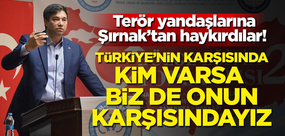 Terör yandaşlarına Şırnak’tan haykırdılar! Türkiye'nin karşısında kim varsa biz de onun karşısındayız