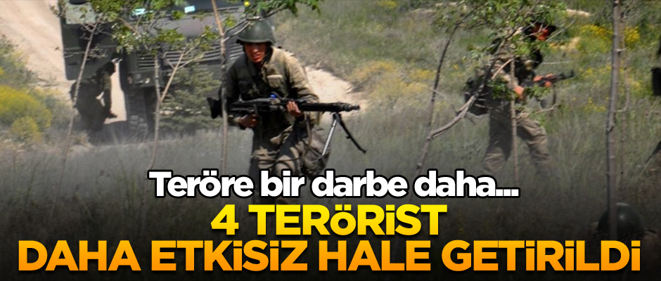 Teröre bir darbe daha... 4'ü daha etkisiz hale getirildi