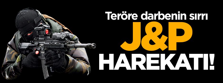 Teröre darbenin sırrı J&P harekâtı