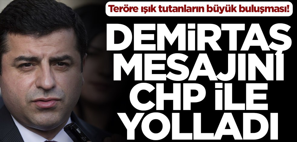 Teröre ışık tutanların büyük buluşması! Demirtaş mesajını CHP ile yolladı