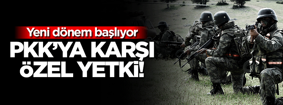 Teröre karşı özel yetki!