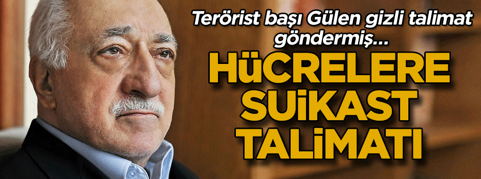 Terörist başı Gülen gizli talimat göndermiş… Hücrelere suikast talimatı