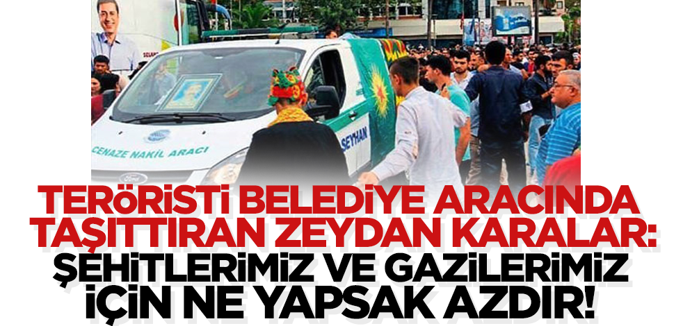 Terörist cenazesini belediye aracında taşıttıran Zeydan Karalar: Şehitlerimiz ve gazilerimiz için ne yapsak azdır!