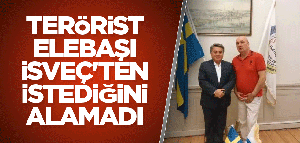 Terörist elebaşı İsveç'ten istediğini alamadı
