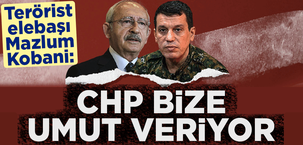 Terörist elebaşı Mazlum Kobani'den CHP açıklaması: Bize umut veriyor