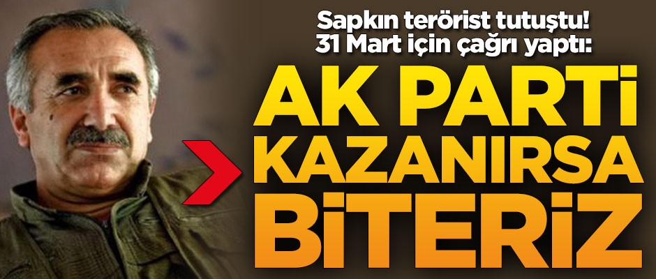 Terörist elebaşı Murat Karayılan: AK Parti kazanırsa biteriz
