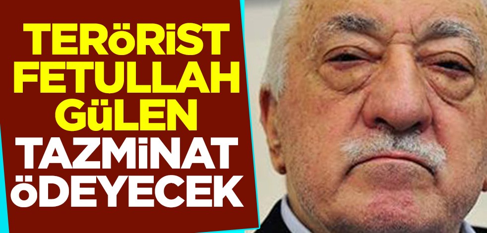 Terörist Fetullah Gülen tazminat ödeyecek