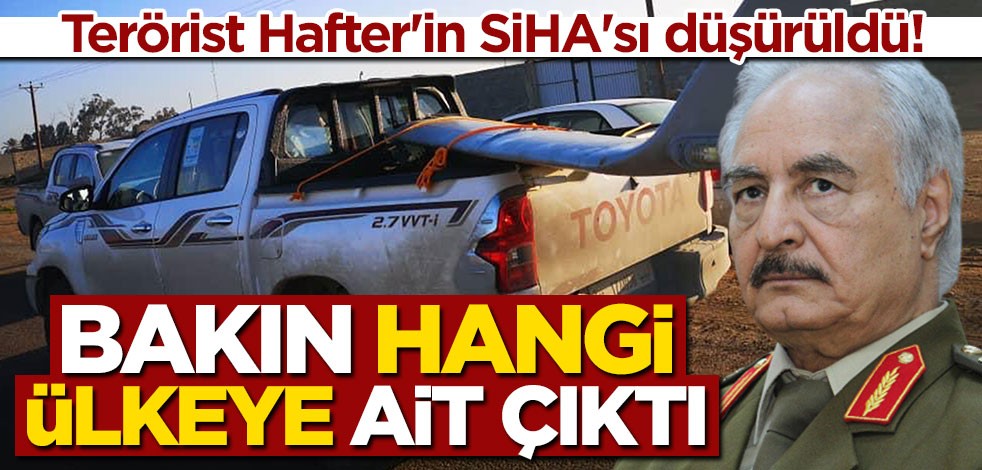 Terörist Hafter'e ait SİHA düşürüldü! Bakın hangi ülkeye ait çıktı