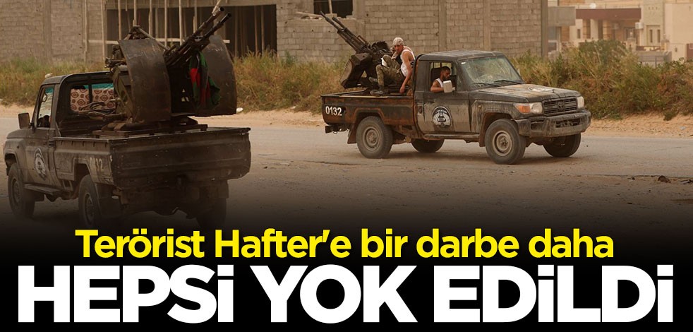 Terörist Hafter'e bir darbe daha: Hepsi yok edildi