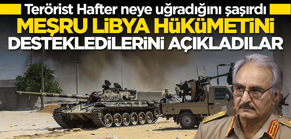 Terörist Hafter'e büyük şok! Meşru Libya hükümetini desteklediklerini açıkladılar