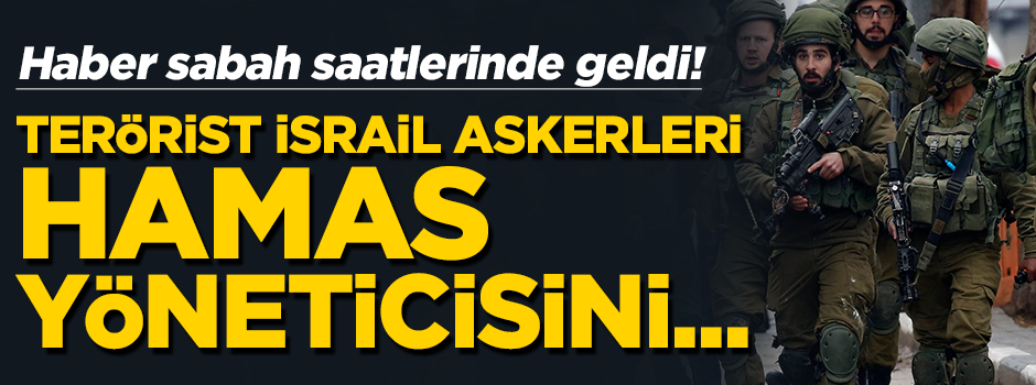 Terörist İsrail askerleri Hamas yöneticisini gözaltına aldı