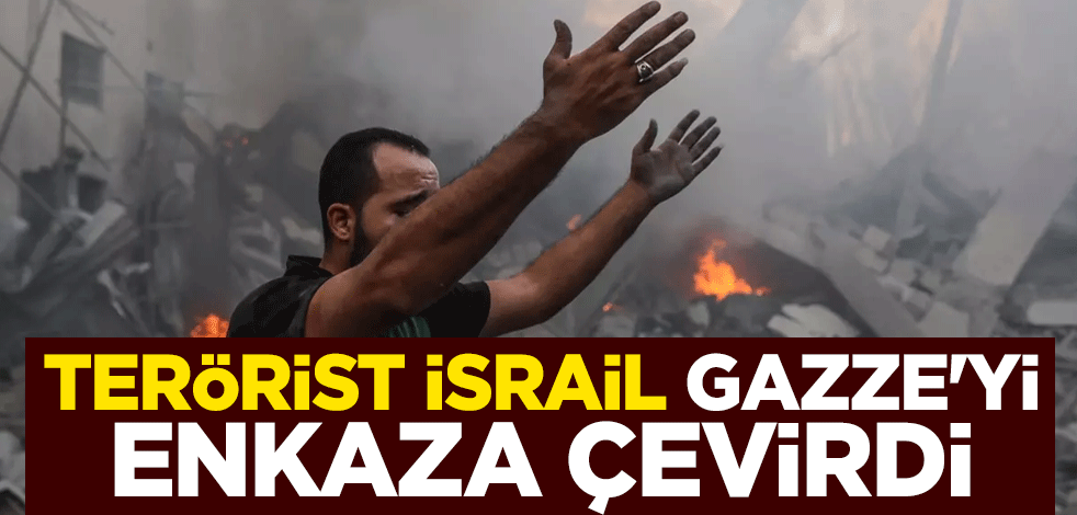 Terörist İsrail, Gazze'yi enkaza çevirdi