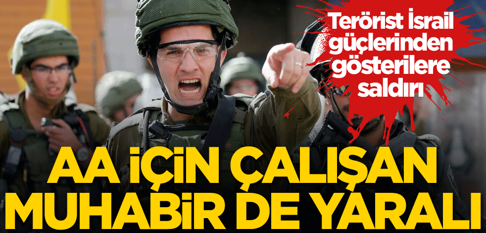 Terörist İsrail güçlerinden gösterilere saldırı! AA için çalışan muhabir de yaralandı