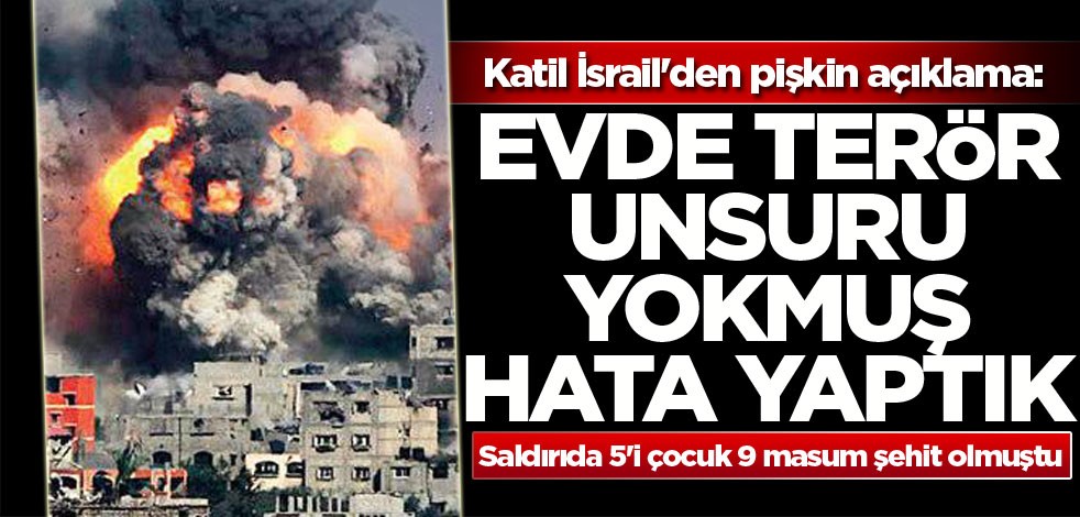 Terörist İsrail'den pişkin açıklama: Evde terör unsuru yokmuş hata yaptık