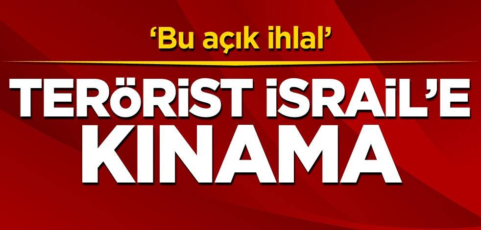 Terörist İsrail'e kınama: Bu açık ihlal
