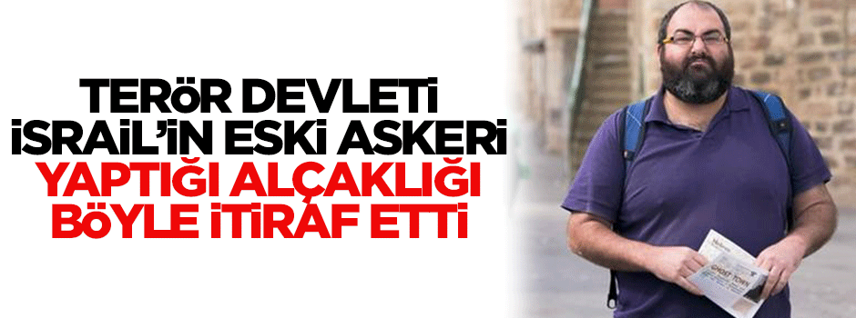 Terörist İsrail'in eski askerinden inanılmaz itiraf