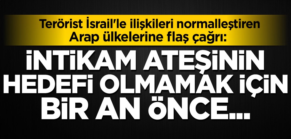 Terörist İsrail'le ilişkileri normalleştiren Arap ülkelerine flaş çağrı: İntikam ateşinin hedefi olmamak için bir an önce...