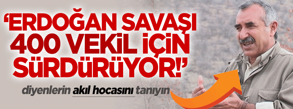 Terörist Karayılan: Erdoğan 400 milletvekili için bu savaşı yürütüyor!