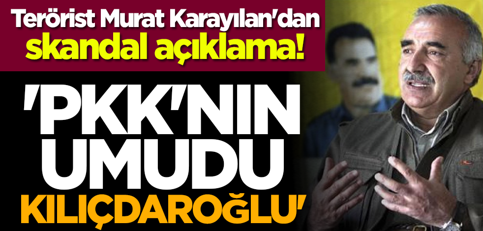 Terörist Murat Karayılan'dan skandal açıklama! 'PKK'nın umudu Kılıçdaroğlu'