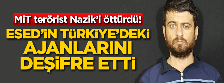 Terörist Nazik Esed'in Türkiye'deki ajanlarını deşifre etti