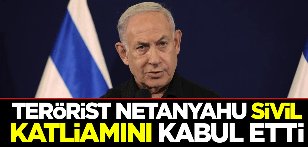 Terörist Netanyahu sivil katliamını kabul etti