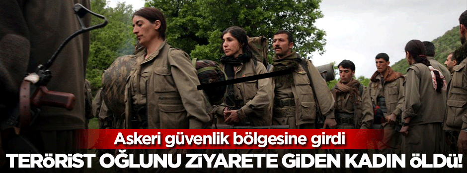 Terörist oğlunu ziyarete giden kadın öldü!