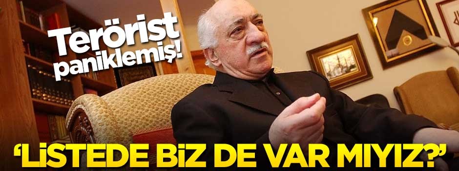 Terörist paniklemiş! 'Listede biz de var mıyız?'