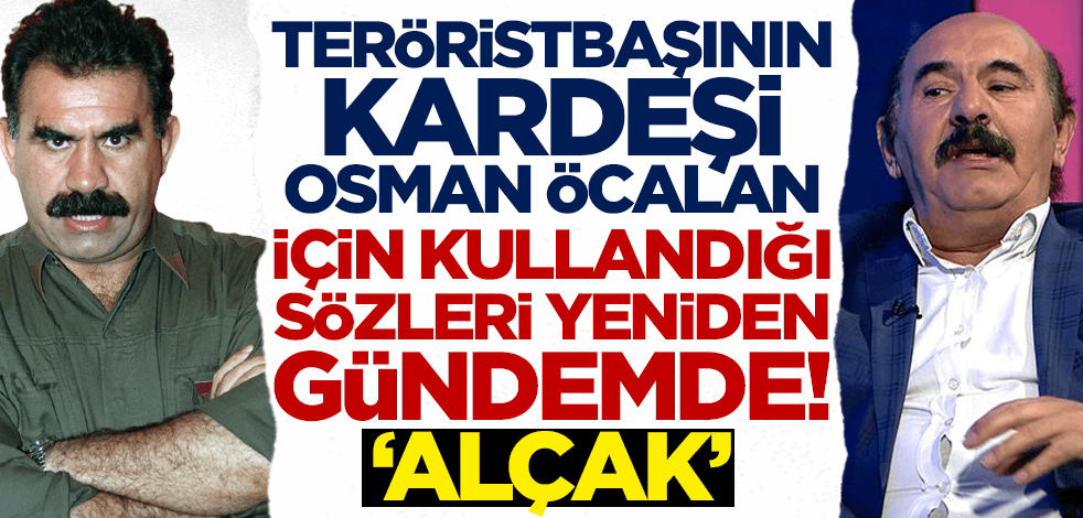Teröristbaşı Abdullah Öcalan'ın kardeşi Osman Öcalan için söylediği sözleri yeniden gündem oldu!