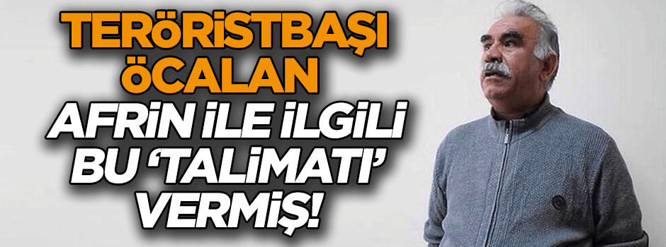 Teröristbaşı Afrin ile ilgili bu ‘talimatı’ vermiş!